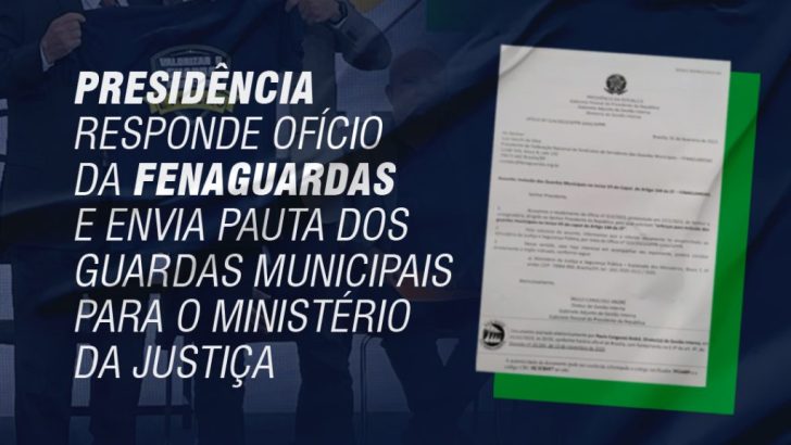 Presidência da República responde ofício da FENAGUARDAS  e envia pauta dos GMs para Ministério da Justiça