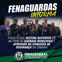 FENAGUARDAS INFORMA: Projeto que destina recursos do MJ para as Guardas Municipais é aprovado na Comissão de Segurança