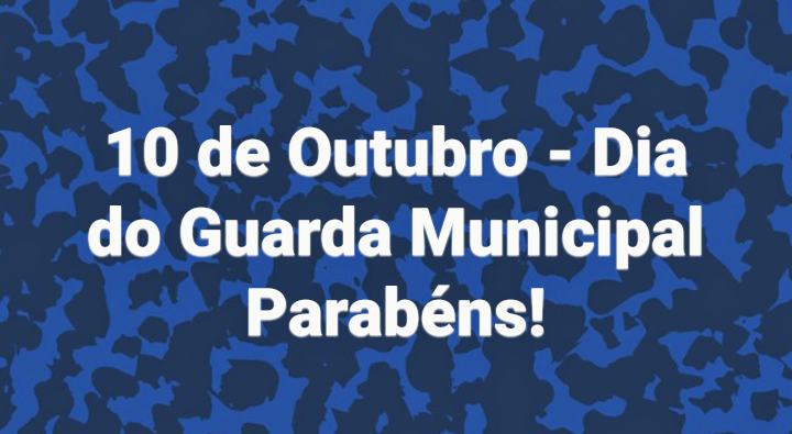 10 DE OUTUBRO – DIA DO GUARDA MUNICIPAL